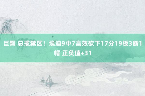 巨臀 总揽禁区！埃迪9中7高效砍下17分19板3断1帽 正负值+31